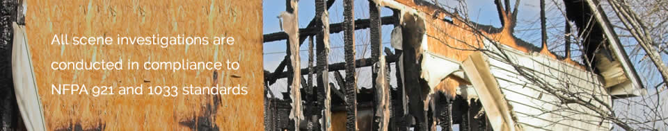 All scene investigations are conducted in compliance to NFPA 921 and 1033 standards. All of our investigators are Pro Board Certified by the IAAI or the National Association of Fire Investigators